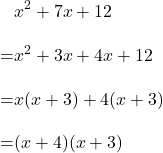 \begin{align*}&x^2+7x+12\\[10pt]=&x^2+3x+4x+12&\\[10pt]=&x(x+3)+4(x+3)\\[10pt]=& (x+4)(x+3)\end{align*}