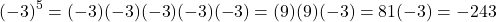 \[(-3)^5=(-3)(-3)(-3)(-3)(-3)=(9)(9)(-3)=81(-3)=-243\]