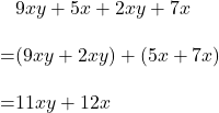 \begin{align*}&9xy+5x+2xy+7x\\[10pt]=&(9xy+2xy)+(5x+7x)\\[10pt]=&11xy+12x\end{align}