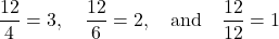 \[\frac{12}{4}=3, \quad \frac{12}{6}=2, \quad \text{and} \quad \frac{12}{12}=1\]