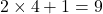 2 \times 4 +1=9