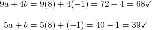 \begin{align*}9a+4b&=9(8)+4(-1)=72-4=68\checkmark\\[10pt] 5a+b&=5(8)+(-1)=40-1=39\checkmark \end{align}