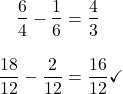 \begin{align*}\frac{6}{4}-\frac{1}{6}&=\frac{4}{3}\\[10pt]\frac{18}{12}-\frac{2}{12}&=\frac{16}{12}\checkmark \end{align}