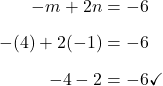 \begin{align*}-m+2n&=-6\\[6pt]-(4)+2(-1)&=-6\\[6pt]-4-2&=-6\checkmark\end{align}