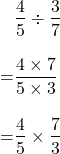 \begin{align*}&\frac{4}{5}\div \frac{3}{7}\\[10pt]=&\frac{4\times 7}{5 \times 3}\\[10pt]=&\frac{4}{5}\times\frac{7}{3}\end{align*}