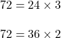 \begin{align*}72&=24\times 3\\[10pt] 72&=36\times 2\end{align*}