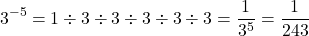 \[3^{-5}=1\div 3\div3\div3\div3\div3 =\frac{1}{3^5}=\frac{1}{243}\]