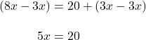 \begin{align*}(8x-3x)&=20+(3x-3x)\\[10pt] 5x&=20\end{align}