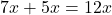 \[7x+5x=12x\]