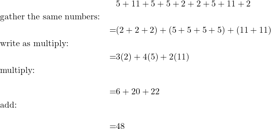 \begin{align*}&&&5+11+5+5+2+2+5+11+2\\&\text{gather the same numbers:}&&\\&&=&(2+2+2)+(5+5+5+5)+(11+11)\\&\text{write as multiply:}&&\\&&=&3(2) + 4(5) + 2(11)\\&\text{multiply:}&&\\[10pt]&&=&6+20+22\\&\text{add:}&&\\[10pt]&&=&48\end{align}