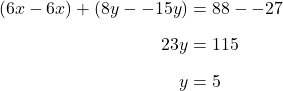 \begin{align*}(6x-6x)+(8y--15y)&=88--27\\[6pt]23y&=115\\[6pt]y&=5\end{align}