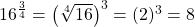 16^{\frac{3}{4}}=\left(\sqrt[4]{16}\right)^3=(2)^3=8