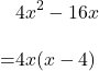 \begin{align*}&4x^2-16x\\[10pt]=&4x(x-4)\end{align}