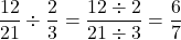 \[\frac{12}{21}\div\frac{2}{3}=\frac{12\div 2}{21 \div 3}=\frac{6}{7}\]