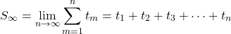 \[S_{\infty}=\lim_{n\rightarrow\infty}\sum_{m=1}^{n}t_m=t_1+t_2+t_3+\dots+t_n\]