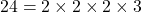 24=2 \times 2 \times 2 \times 3