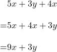 \begin{align*}&5x+3y+4x\\[10pt]=&5x+4x+3y\\[10pt]=&9x+3y\end{align}