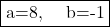 \fbox{\text{a=8, \quad b=-1}}