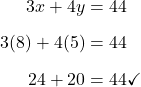 \begin{align*}3x+4y&=44\\[6pt]3(8)+4(5)&=44\\[6pt]24+20&=44\checkmark\end{align}